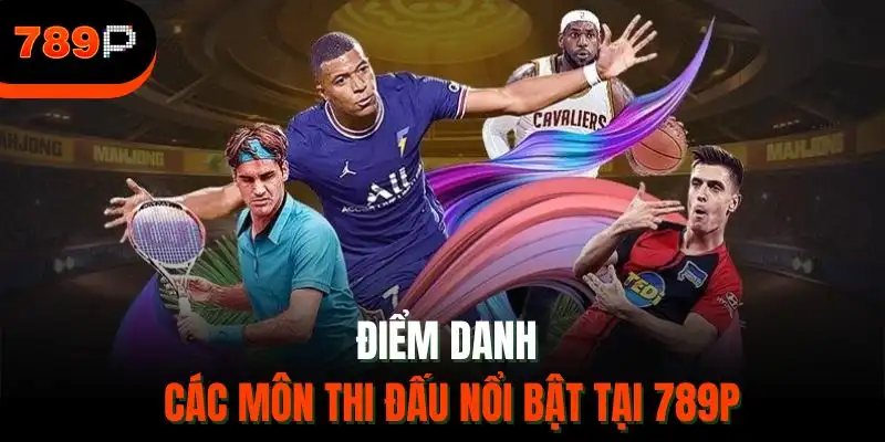 Điểm danh các môn thi đấu nổi bật tại 789P
