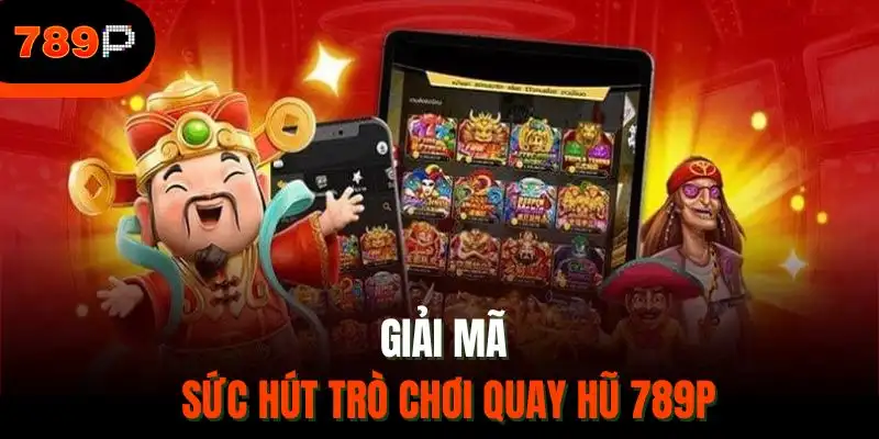 Giải mã sức hút trò chơi quay hũ 789P