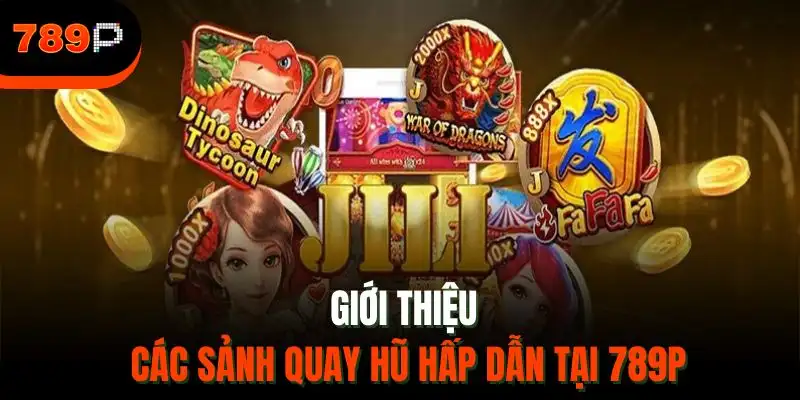 Giới thiệu các sảnh quay hũ hấp dẫn tại 789P