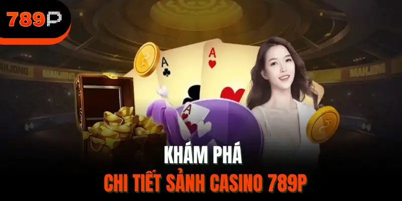 Khám phá chi tiết sảnh casino 789P