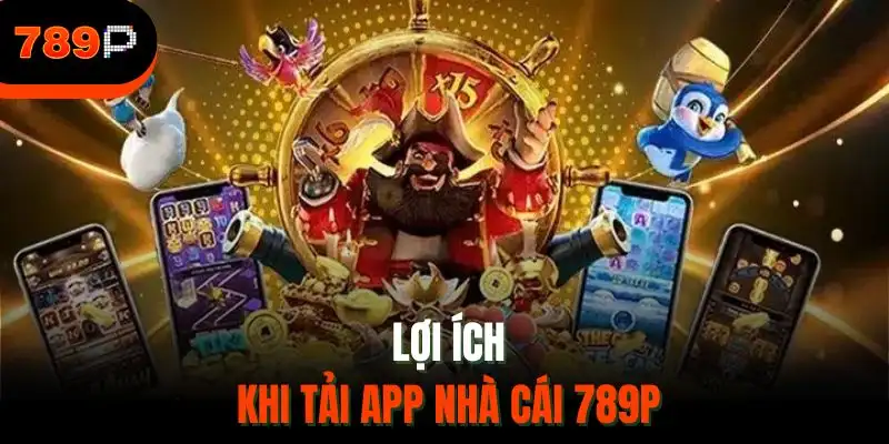Lợi ích khi tải app nhà cái 789P