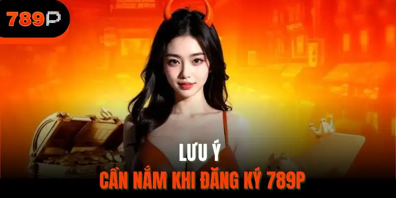 Lưu ý cần nắm khi đăng ký 789P