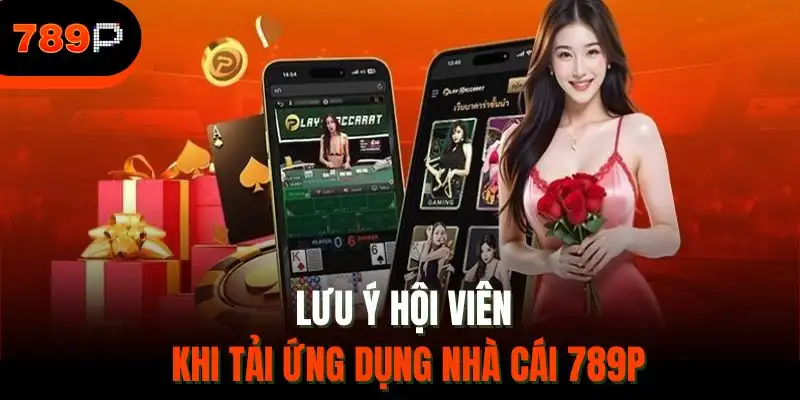 Lưu ý hội viên khi tải ứng dụng nhà cái 789P