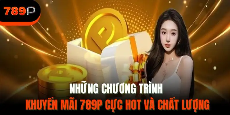 Những chương trình khuyến mãi 789P cực hot và chất lượng