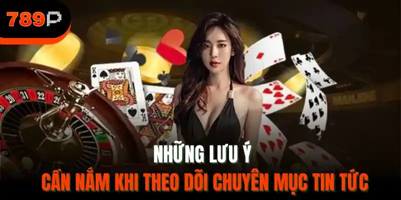 Những lưu ý cần nắm khi theo dõi chuyên mục tin tức