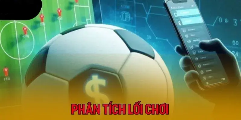 Phân tích lối chơi mang đến sự hiệu quả cao