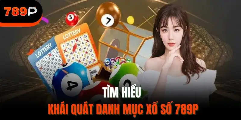 Tìm hiểu những sảnh xổ số chất lượng tại 789P