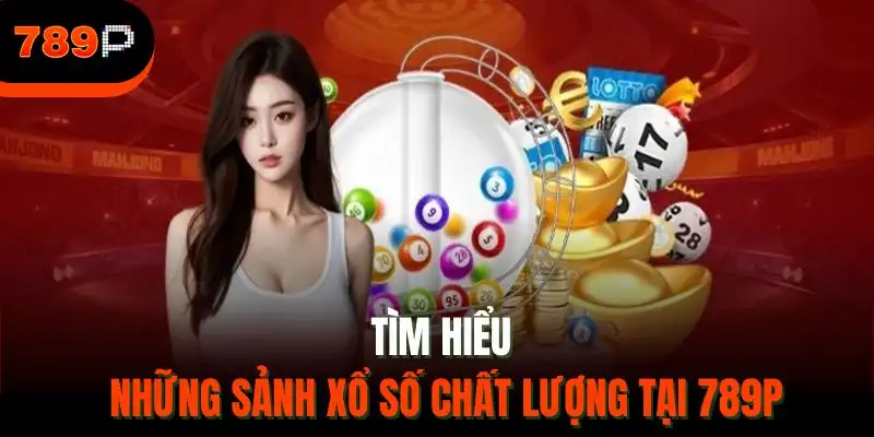 Tìm hiểu khái quát danh mục xổ số 789P
